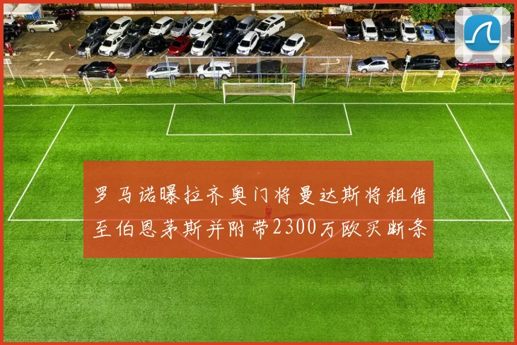 罗马诺曝拉齐奥门将曼达斯将租借至伯恩茅斯并附带2300万欧买断条款