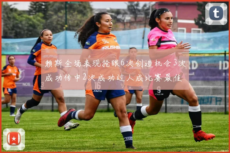 赖斯全场表现抢眼6次创造机会3次成功传中2次成功过人成比赛最佳